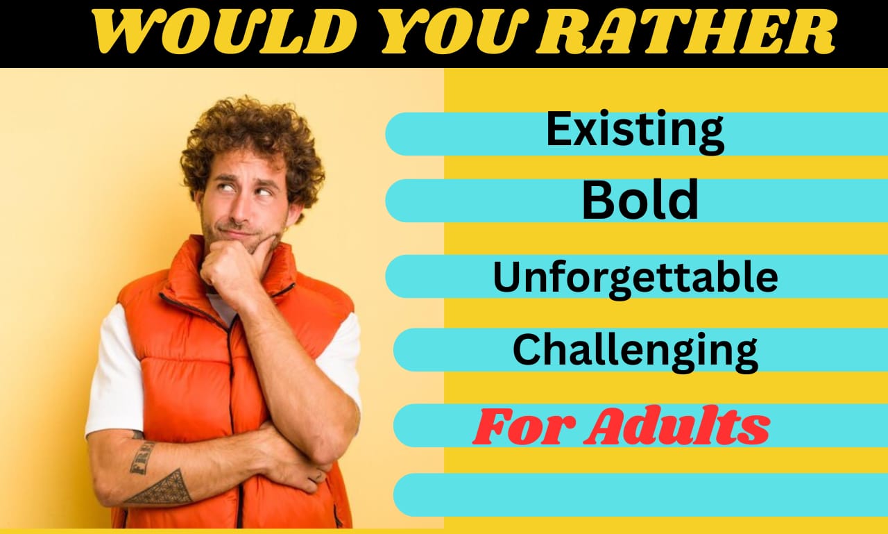 100+ Fun & Challenging Would You Rather Questions for Adults